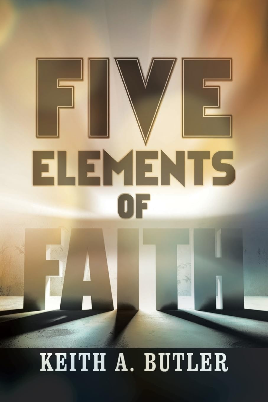 Five Elements of Faith by Keith A. Butler